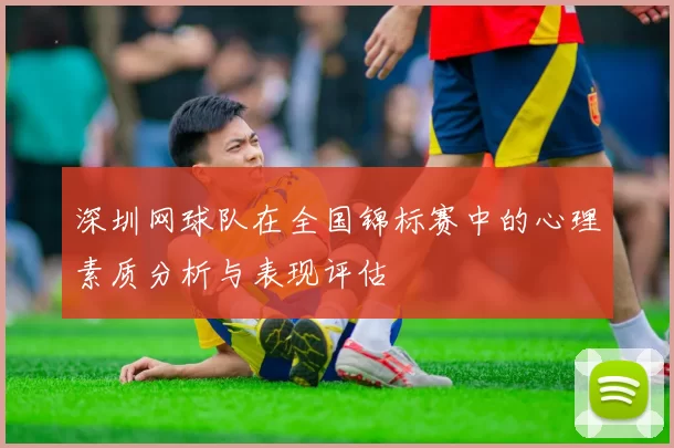 深圳网球队在全国锦标赛中的心理素质分析与表现评估