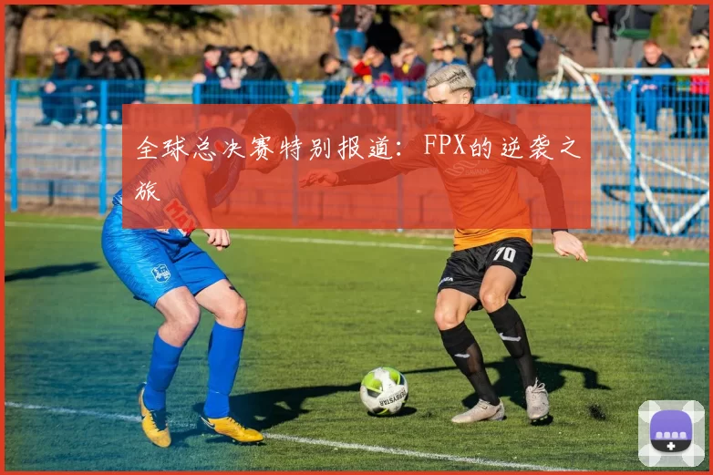 全球总决赛特别报道：FPX的逆袭之旅